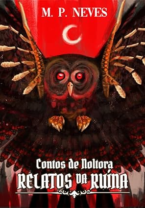 A capa de "Relatos da Ruína". Nela podemos ver uma estrige (coruja gigantesca e monstruosa, com garras afiadas e ossos das asas proeminentes) marrom de olhos vermelhos, com as asas bem abertas, voando sobre uma área montanhosa, com um céu vermelho por trás. Na parte superior, temos o nome do autor (M. P. Neves) em branco. Na parte inferior, temos o título da obra (Relatos da Ruína: Contos de Noltora) também em branco, mas em uma fonte diferente.